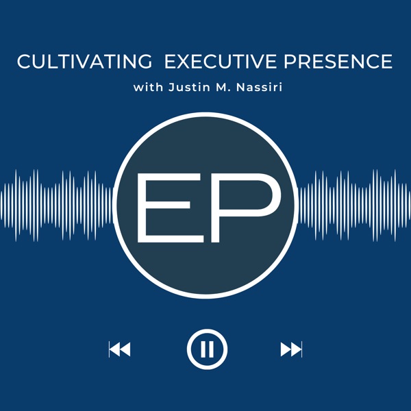 Cultivating Executive Presence podcast cover art, hosted by Justin M. Nassiri